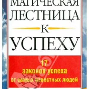 Магическая лестница к успеху. 17 законов успеха от самых известных людей