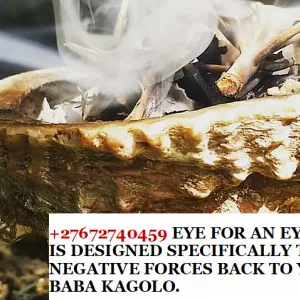 +27672740459 EYE FOR AN EYE SPELL WHICH IS DESIGNED SPECIFICALLY TO REDIRECT THE NEGATIVE FORCES BACK TO YOUR NEMESIS BY BABA KAGOLO.