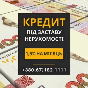 Вигідні кредити під заставу нерухомості на будь-яку мету.