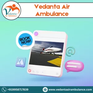 Utilize Vedanta Air Ambulance in Mumbai with Superb Medical Arrangements