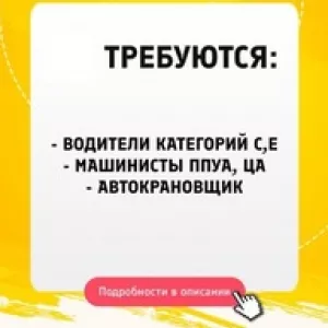 Требуются водители категорий С,Е, машинисты ППУА, ЦА. автокрановщик
