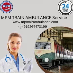 MPM Train Ambulance from in Dibrugarh Makes Medical Relocation Safe and Effective