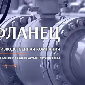 ФЛАНЕЦ: лидер в изготовлении и поставке деталей трубопровода